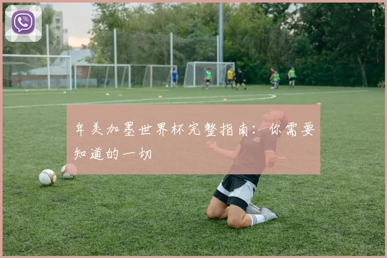 年美加墨世界杯完整指南:你需要知道的一切