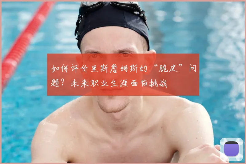 如何评价里斯詹姆斯的“脆皮”问题?未来职业生涯面临挑战